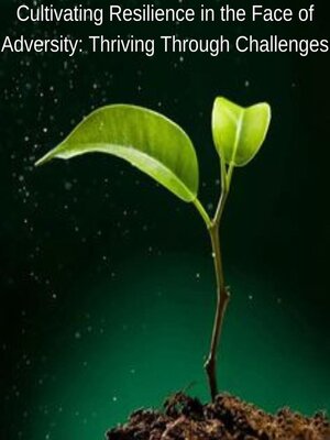 cover image of Cultivating Resilience in the Face of Adversity